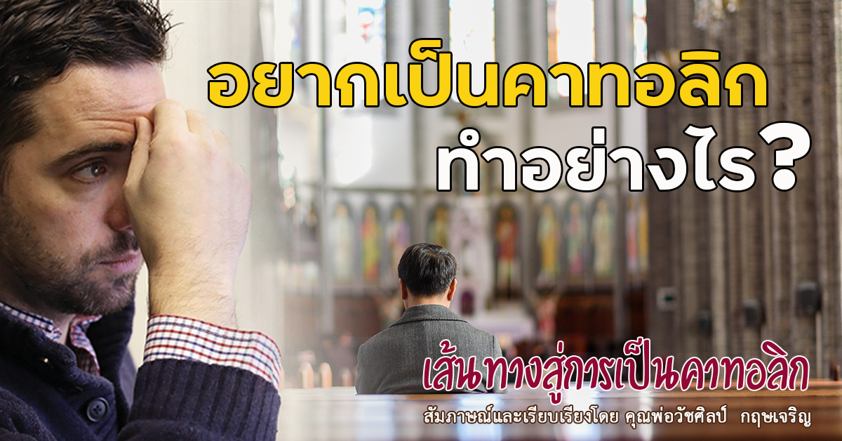 คำพยานชีวิตคริสตชนใหม่ : อยากเป็นคาทอลิก...ทำอย่างไร?