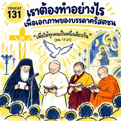 Youcat 131 เราต้องทำอย่างไร เพื่อเอกภาพของบรรดาคริสตชน ?